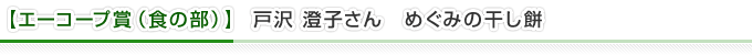 【エーコープ賞（食の部）】戸沢 澄子さん　めぐみの干し餅